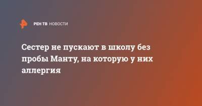 Сестер не пускают в школу без пробы Манту, на которую у них аллергия - ren.tv - Ярославль