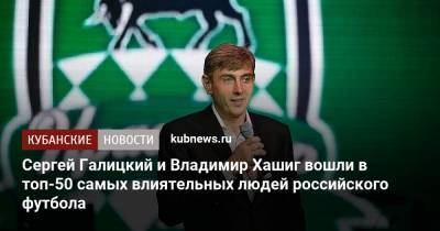 Сергей Галицкий - Сергей Галицкий и Владимир Хашиг вошли в топ-50 самых влиятельных людей российского футбола - kubnews.ru - Краснодар