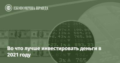 Во что лучше инвестировать деньги в 2021 году - epravda.com.ua