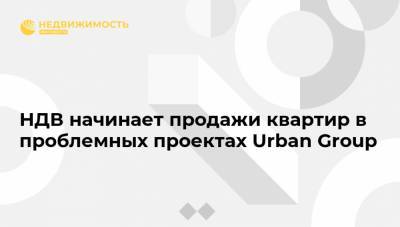 НДВ начинает продажи квартир в проблемных проектах Urban Group - realty.ria.ru - Москва - Московская обл. - район Одинцовский