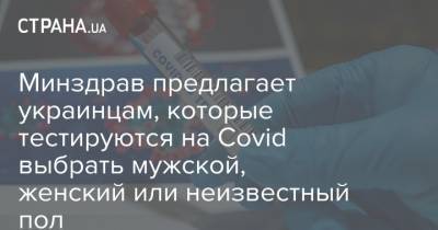 Пол - Минздрав предлагает украинцам, которые тестируются на Covid выбрать мужской, женский или неизвестный пол - strana.ua