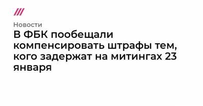 В ФБК пообещали компенсировать штрафы тем, кого задержат на митингах 23 января - tvrain.ru