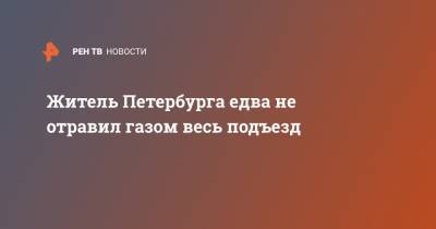 Юлия Иванова - Житель Петербурга едва не отравил газом весь подъезд - ren.tv - Петербурга - Санкт-Петербург