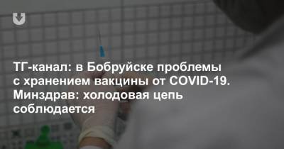 ТГ-канал: в Бобруйске проблемы с хранением вакцины от COVID-19. Минздрав: холодовая цепь соблюдается - news.tut.by - Белоруссия - Бобруйск