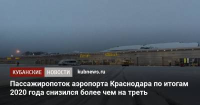 Пассажиропоток аэропорта Краснодара по итогам 2020 года снизился более чем на треть - kubnews.ru - Краснодар