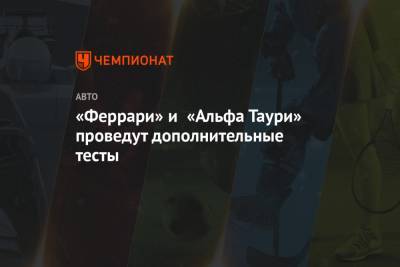 Карлос Сайнс - Шарль Леклер - «Феррари» и «Альфа Таури» проведут дополнительные тесты - championat.com