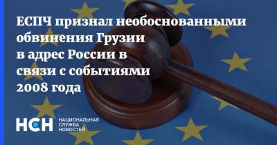 ЕСПЧ признал необоснованными обвинения Грузии в адрес России в связи с событиями 2008 года - nsn.fm - Россия - Грузия - Апсны - респ. Южная Осетия - Южная Осетия