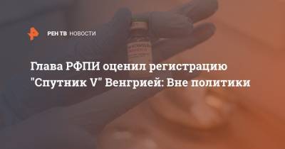 Кирилл Дмитриев - Петер Сийярто - Глава РФПИ оценил регистрацию "Спутник V" Венгрией: Вне политики - ren.tv - Венгрия