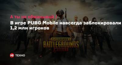 А ты не обманывай. В игре PUBG Mobile навсегда заблокировали 1,2 млн игроков - nv.ua