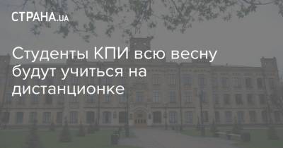 Студенты КПИ всю весну будут учиться на дистанционке - strana.ua - Киев