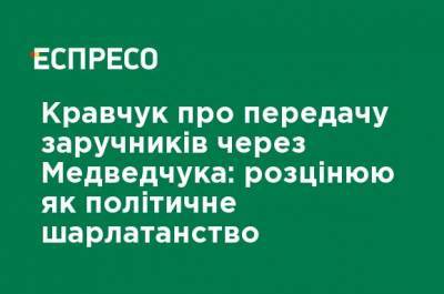 Галина Третьякова - Кравчук о передаче заложников через Медведчука: расцениваю как политическое шарлатанство - ru.espreso.tv - Россия