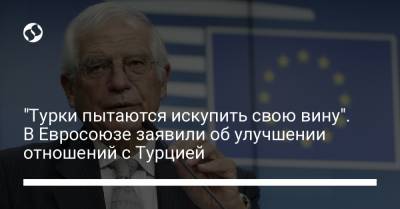 Мевлют Чавушоглу - "Турки пытаются искупить свою вину". В Евросоюзе заявили об улучшении отношений с Турцией - liga.net - Украина - Турция - Греция