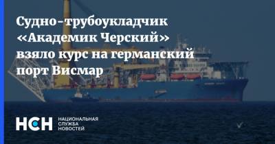 Судно-трубоукладчик «Академик Черский» взяло курс на германский порт Висмар - nsn.fm - США - Германия - Калининградская обл. - Висмар