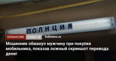 Мошенник обманул мужчину при покупке мобильника, показав ложный скриншот перевода денег - kubnews.ru - Краснодар