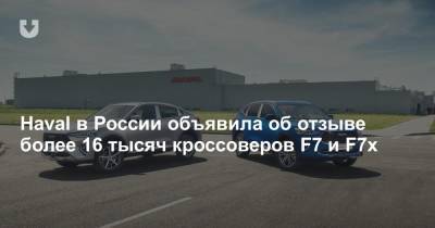 Haval в России объявила об отзыве более 16 тысяч кроссоверов F7 и F7x - news.tut.by - Тульская обл.