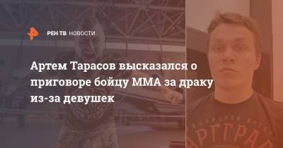 Артем Тарасов - Андрей Алешкин - Артем Тарасов высказался о приговоре бойцу ММА за драку из-за девушек - ren.tv