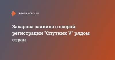 Мария Захарова - Захарова заявила о скорой регистрации "Спутник V" рядом стран - ren.tv - Белоруссия - Венгрия - Венесуэла - Сербия - Палестина - Боливия - Туркмения - Аргентина - Алжир - Парагвай