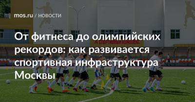 От фитнеса до олимпийских рекордов: как развивается спортивная инфраструктура Москвы - mos.ru - Москва