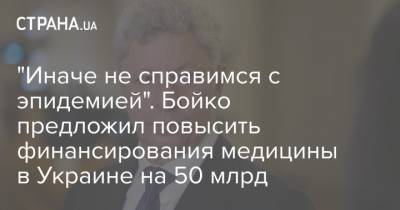 Юрий Бойко - "Иначе не справимся с эпидемией". Бойко предложил повысить финансирования медицины в Украине на 50 млрд - strana.ua