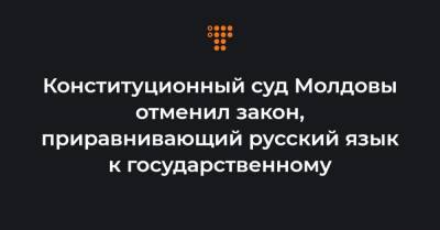 Конституционный суд Молдовы отменил закон, приравнивающий русский язык к государственному - hromadske.ua - Молдавия