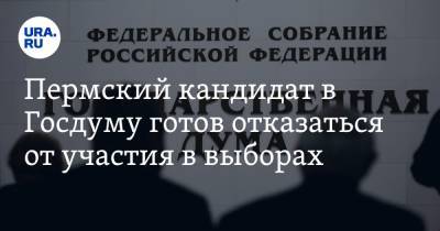 Пермский кандидат в Госдуму готов отказаться от участия в выборах - ura.news - Москва - Пермь