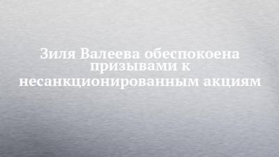 Зиля Валеева обеспокоена призывами к несанкционированным акциям - chelny-izvest.ru - респ. Татарстан