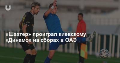 «Шахтер» проиграл киевскому «Динамо» на сборах в ОАЭ - news.tut.by - Киев - Белоруссия - Эмираты