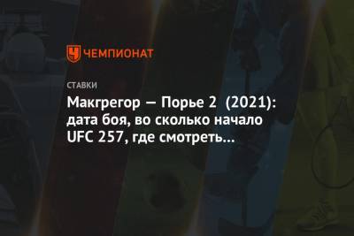 Дастин Порье - Конор Макгрегор - Конорый Макгрегорый - Макгрегор — Порье 2 (2021): дата боя, во сколько начало UFC 257, где смотреть бой онлайн - championat.com
