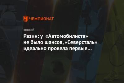 Андрей Разин - Разин: у «Автомобилиста» не было шансов, «Северсталь» идеально провела первые два периода - championat.com