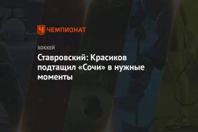 Ставровский: Красиков подтащил «Сочи» в нужные моменты - championat.com - Сочи - Новосибирск - Ярославль