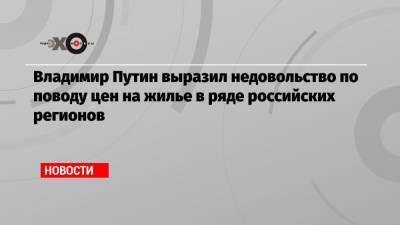 Владимир Путин - Дмитрий Песков - Владимир Путин выразил недовольство по поводу цен на жилье в ряде российских регионов - echo.msk.ru - Геленджик