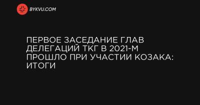 Дмитрий Козак - Денис Казанский - Борис Грызлов - Первое заседание глав делегаций ТКГ в 2021-м прошло при участии Козака: итоги - bykvu.com