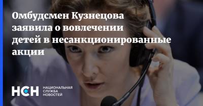 Анна Кузнецова - Омбудсмен Кузнецова заявила о вовлечении детей в несанкционированные акции - nsn.fm