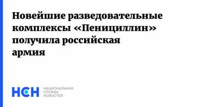 Новейшие разведовательные комплексы «Пенициллин» получила российская армия - nsn.fm