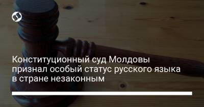 Конституционный суд Молдовы признал особый статус русского языка в стране незаконным - liga.net - Молдавия