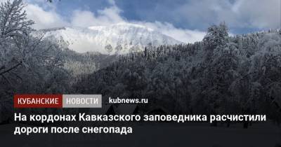 На кордонах Кавказского заповедника расчистили дороги после снегопада - kubnews.ru