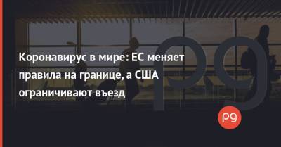 Джо Байден - Коронавирус в мире: ЕС меняет правила на границе, а США ограничивают въезд - thepage.ua - США - деревня Ляйен Заявила