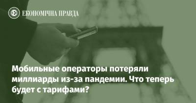 Мобильные операторы потеряли миллиарды из-за пандемии. Что теперь будет с тарифами? - epravda.com.ua - Україна