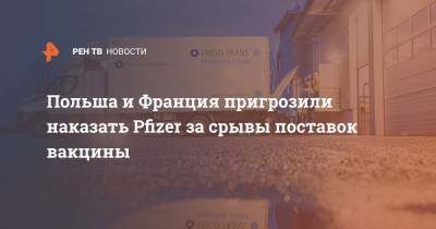 Петр Мюллер - Клеман Бон - Польша и Франция пригрозили наказать Pfizer за срывы поставок вакцины - ren.tv