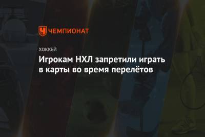 Игрокам НХЛ запретили играть в карты во время перелётов - championat.com - Вашингтон - Канада