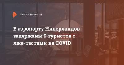 В аэропорту Нидерландов задержаны 9 туристов с лже-тестами на COVID - ren.tv - Голландия - Марокко