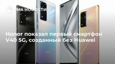 Honor показал первый смартфон V40 5G, созданный без Huawei - ria.ru - Москва - Китай - Мали