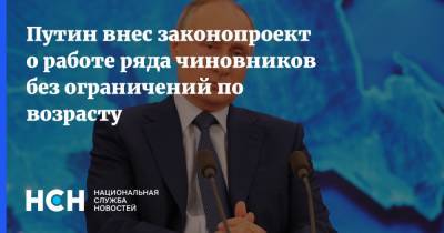 Владимир Путин - Путин внес законопроект о работе ряда чиновников без ограничений по возрасту - nsn.fm