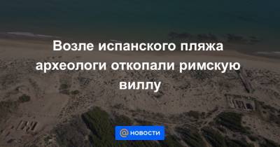 Возле испанского пляжа археологи откопали римскую виллу - news.mail.ru