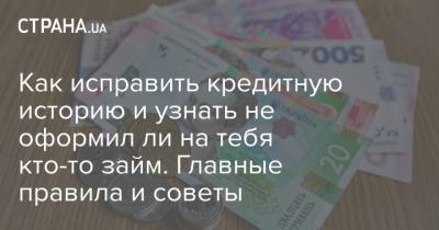 Как исправить кредитную историю и узнать не оформил ли на тебя кто-то займ. Главные правила и советы - strana.ua