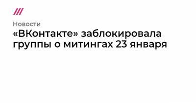 «ВКонтакте» заблокировала группы о митингах 23 января - tvrain.ru - Москва - Санкт-Петербург - Уфа - Тюмень - Челябинск - Барнаул - Казань - Архангельск - Чебоксары - Омск - Курган