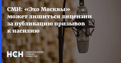 СМИ: «Эхо Москвы» может лишиться лицензии за публикацию призывов к насилию - nsn.fm - Москва