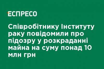 Сотруднику Института рака сообщили о подозрении в хищении имущества на сумму более 10 млн грн - ru.espreso.tv - Киев