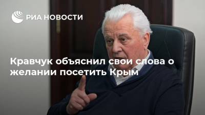 Леонид Кравчук - Донбассу Леонид Кравчук - Кравчук объяснил свои слова о желании посетить Крым - ria.ru - Москва - Россия - Украина - Киев - Крым