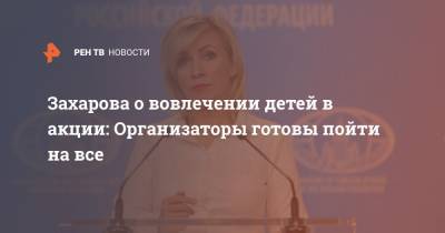 Алексей Навальный - Мария Захарова - Захарова о призывах выводить детей на митинги: "Хорошего не жди" - ren.tv